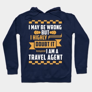 I may be worng but i highly doub it i am a travel agent T-Shirt travelling Hoodie